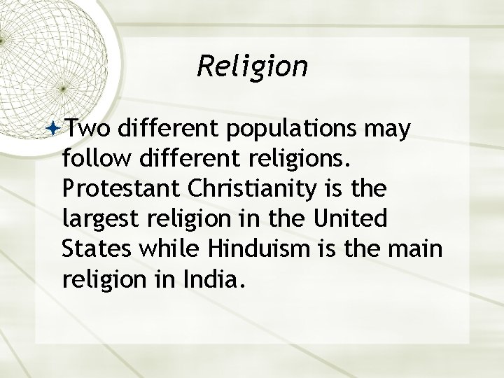 Religion Two different populations may follow different religions. Protestant Christianity is the largest religion