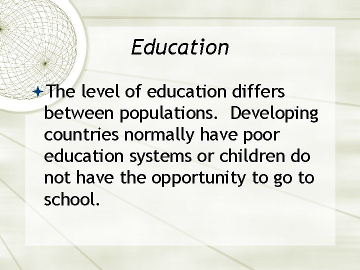 Education The level of education differs between populations. Developing countries normally have poor education