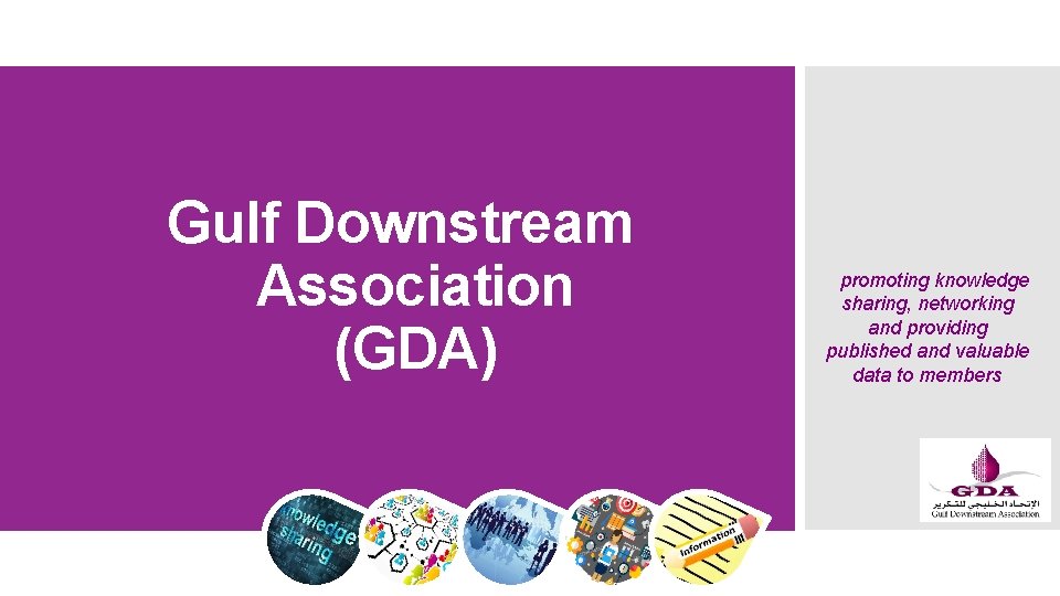 Gulf Downstream Association (GDA) promoting knowledge sharing, networking and providing published and valuable data Gulf Downstream Association (GDA) promoting knowledge sharing, networking and providing published and valuable data
