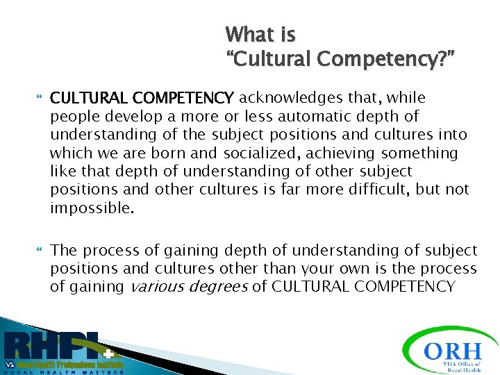 What is “Cultural Competency? ” CULTURAL COMPETENCY acknowledges that, while people develop a more