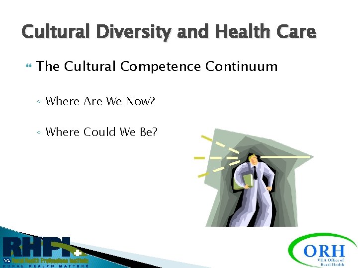 Cultural Diversity and Health Care The Cultural Competence Continuum ◦ Where Are We Now?