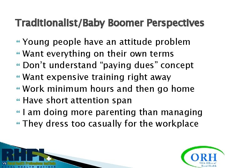 Traditionalist/Baby Boomer Perspectives Young people have an attitude problem Want everything on their own
