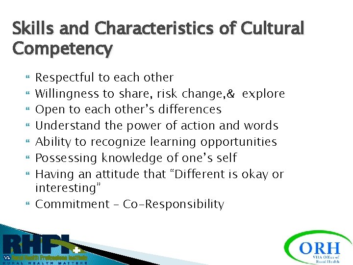 Skills and Characteristics of Cultural Competency Respectful to each other Willingness to share, risk