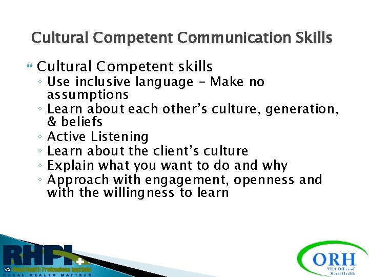 Cultural Competent Communication Skills Cultural Competent skills ◦ Use inclusive language - Make no