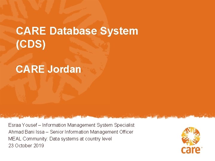 CARE Database System (CDS) CARE Jordan Esraa Yousef – Information Management System Specialist Ahmad