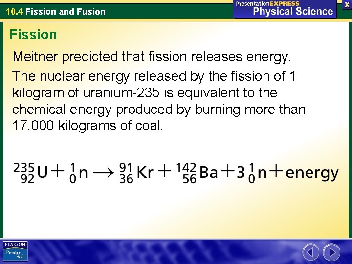10. 4 Fission and Fusion Fission Meitner predicted that fission releases energy. The nuclear