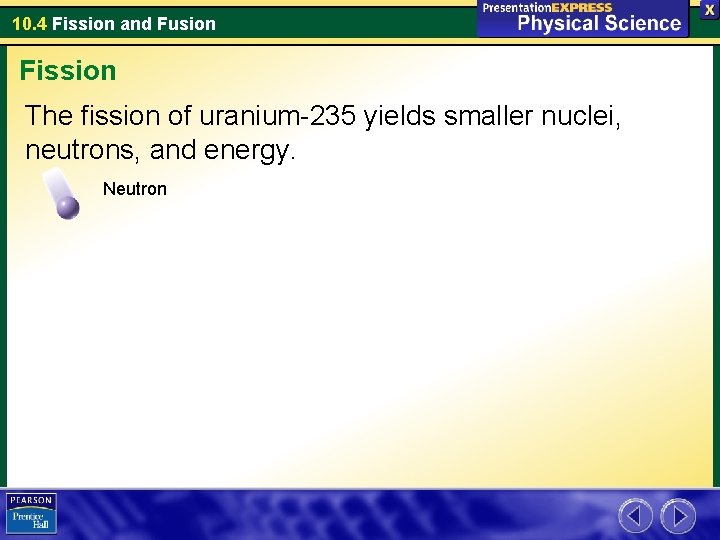 10. 4 Fission and Fusion Fission The fission of uranium-235 yields smaller nuclei, neutrons,