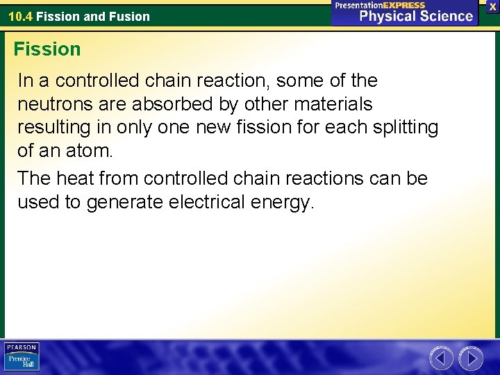 10. 4 Fission and Fusion Fission In a controlled chain reaction, some of the