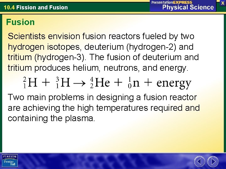 10. 4 Fission and Fusion Scientists envision fusion reactors fueled by two hydrogen isotopes,