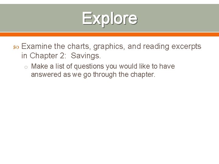 Explore Examine the charts, graphics, and reading excerpts in Chapter 2: Savings. o Make