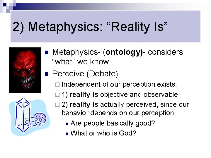 2) Metaphysics: “Reality Is” n n Metaphysics- (ontology)- considers “what” we know. Perceive (Debate)