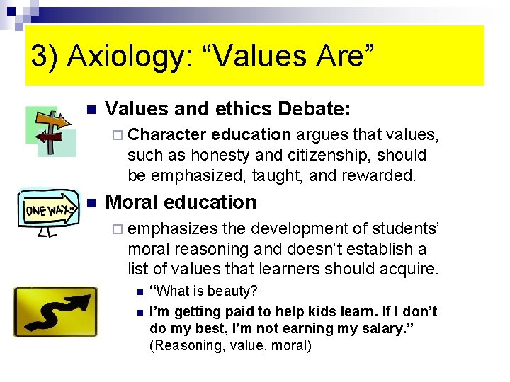 3) Axiology: “Values Are” n Values and ethics Debate: ¨ Character education argues that