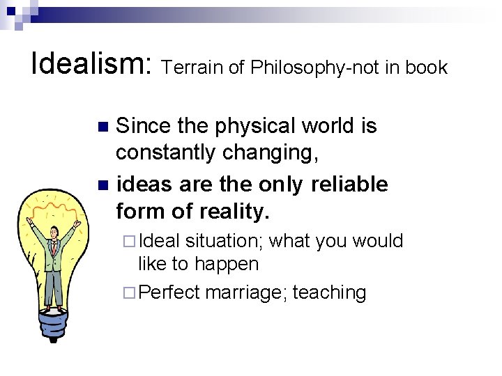 Idealism: Terrain of Philosophy-not in book Since the physical world is constantly changing, n