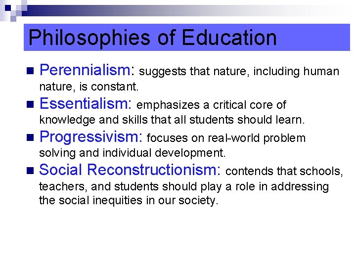 Philosophies of Education n Perennialism: suggests that nature, including human nature, is constant. n