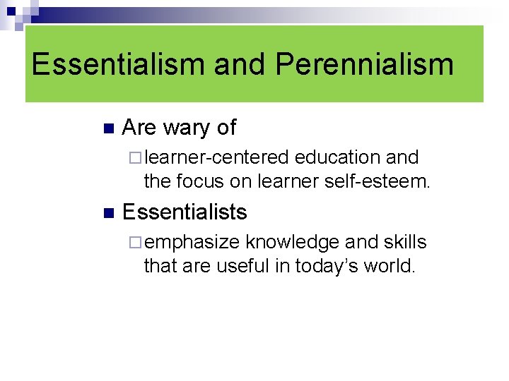 Essentialism and Perennialism n Are wary of ¨ learner-centered education and the focus on