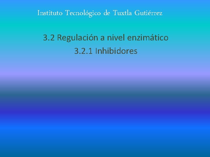 Instituto Tecnológico de Tuxtla Gutiérrez 3. 2 Regulación a nivel enzimático 3. 2. 1