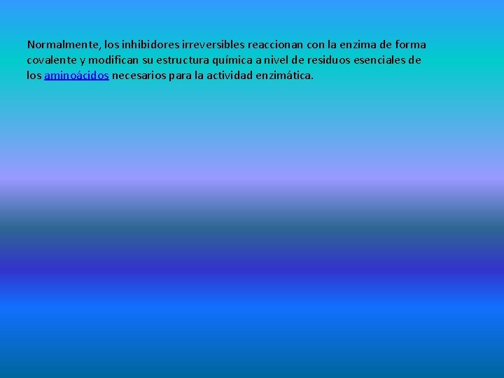 Normalmente, los inhibidores irreversibles reaccionan con la enzima de forma covalente y modifican su