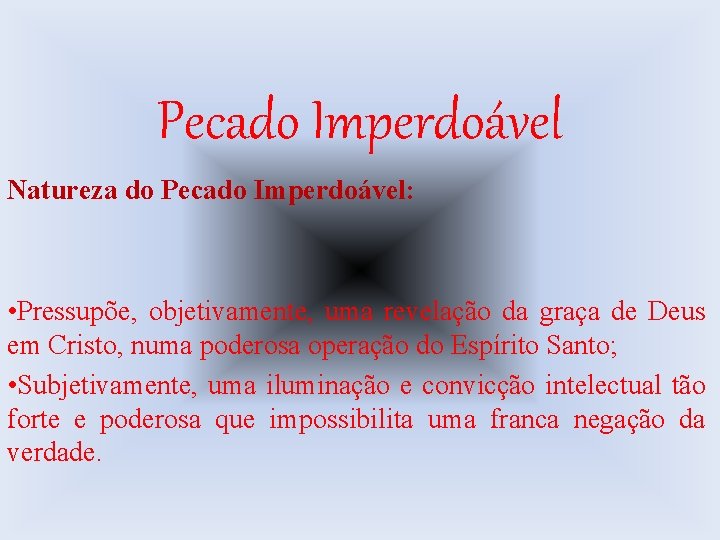 Pecado Imperdoável Natureza do Pecado Imperdoável: • Pressupõe, objetivamente, uma revelação da graça de