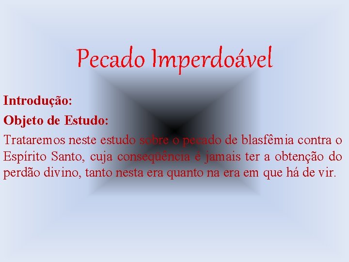 Pecado Imperdoável Introdução: Objeto de Estudo: Trataremos neste estudo sobre o pecado de blasfêmia