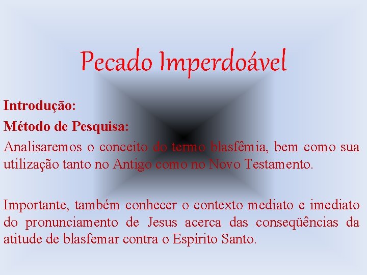 Pecado Imperdoável Introdução: Método de Pesquisa: Analisaremos o conceito do termo blasfêmia, bem como
