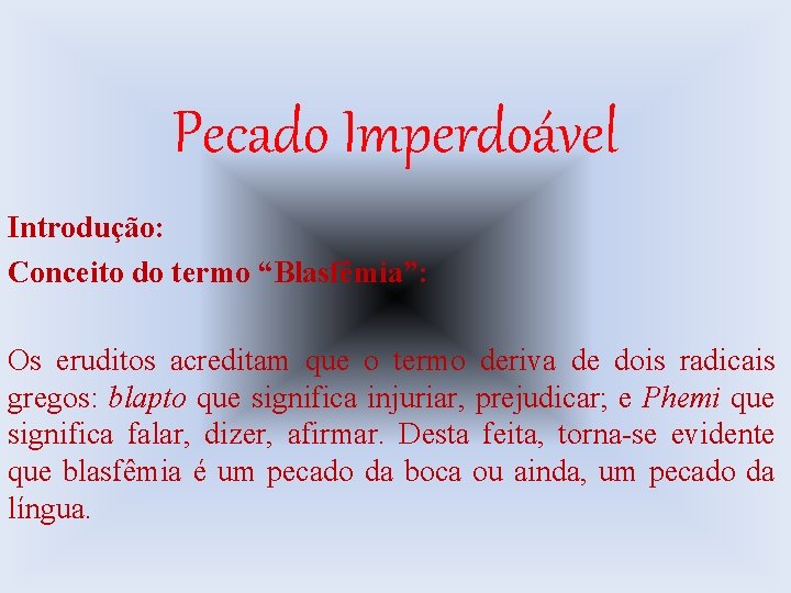 Pecado Imperdoável Introdução: Conceito do termo “Blasfêmia”: Os eruditos acreditam que o termo deriva