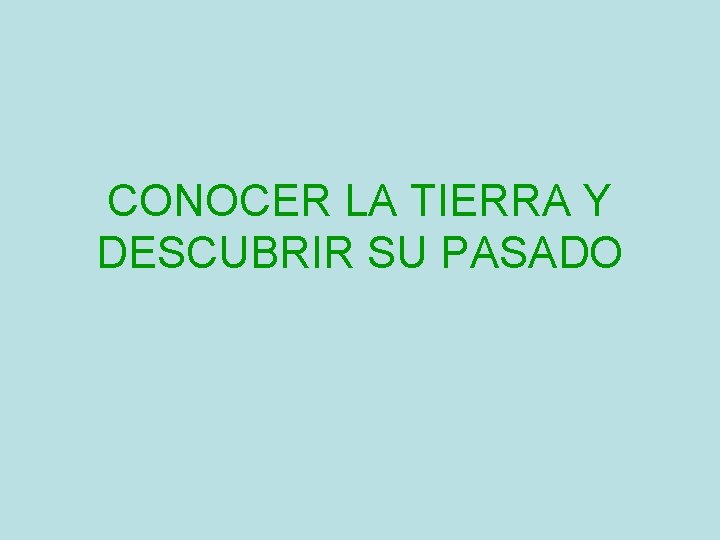 CONOCER LA TIERRA Y DESCUBRIR SU PASADO 