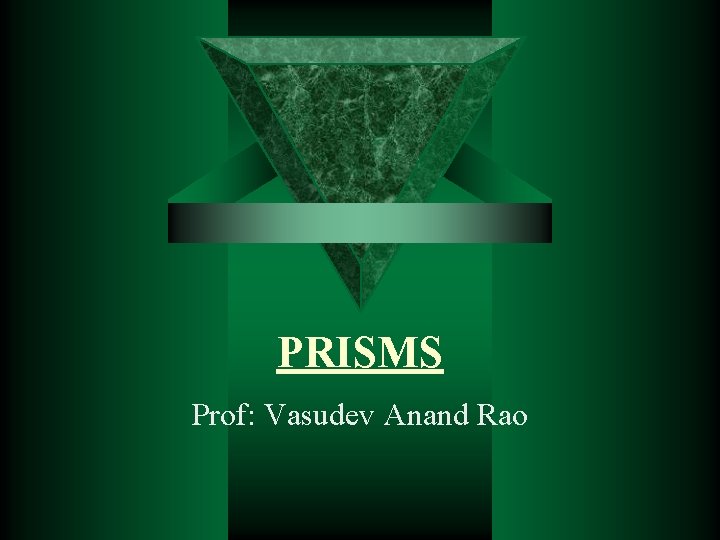 PRISMS Prof: Vasudev Anand Rao PRISMS Prof: Vasudev Anand Rao