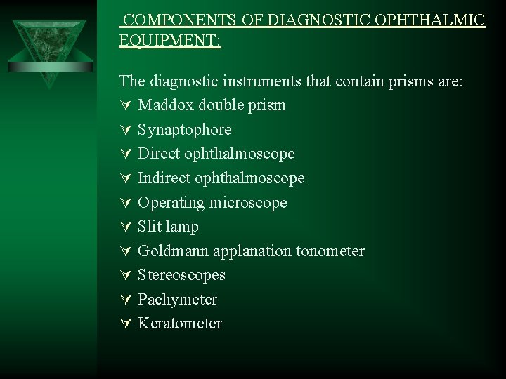 COMPONENTS OF DIAGNOSTIC OPHTHALMIC EQUIPMENT: The diagnostic instruments that contain prisms are: Ú Maddox COMPONENTS OF DIAGNOSTIC OPHTHALMIC EQUIPMENT: The diagnostic instruments that contain prisms are: Ú Maddox