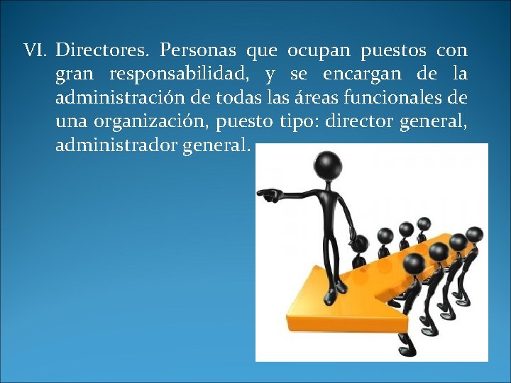 VI. Directores. Personas que ocupan puestos con gran responsabilidad, y se encargan de la