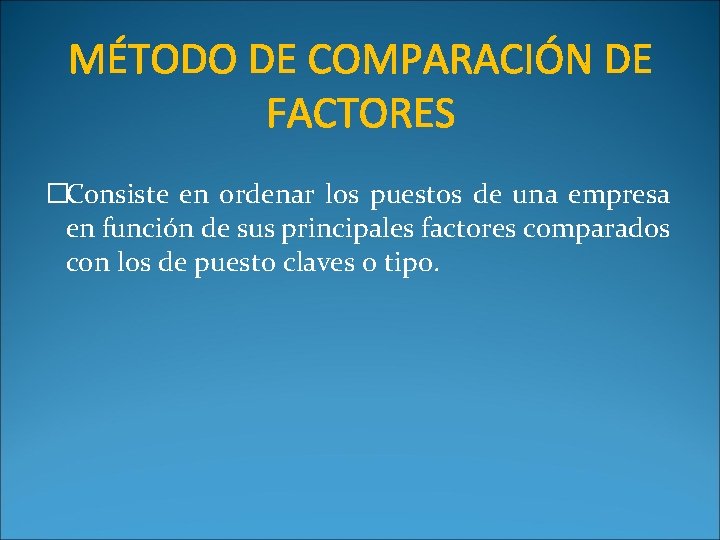 MÉTODO DE COMPARACIÓN DE FACTORES �Consiste en ordenar los puestos de una empresa en