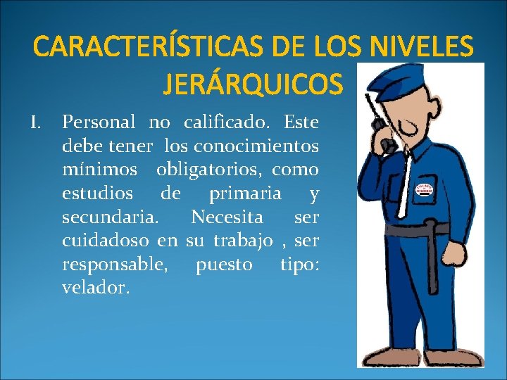 CARACTERÍSTICAS DE LOS NIVELES JERÁRQUICOS I. Personal no calificado. Este debe tener los conocimientos