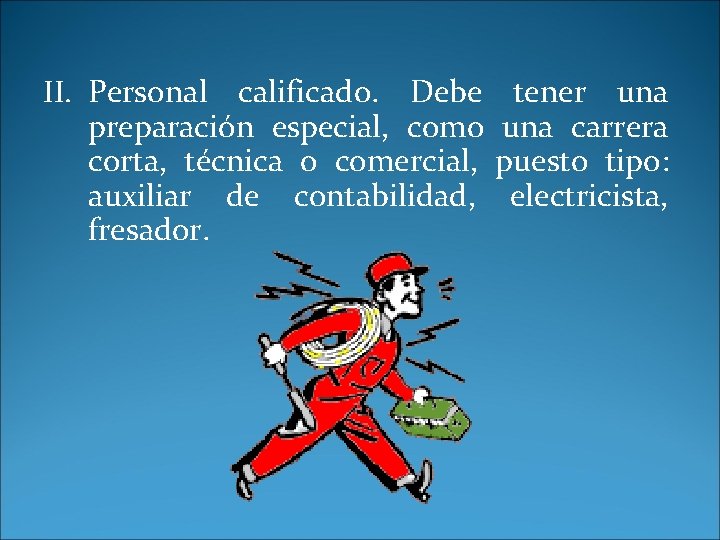 II. Personal calificado. Debe preparación especial, como corta, técnica o comercial, auxiliar de c