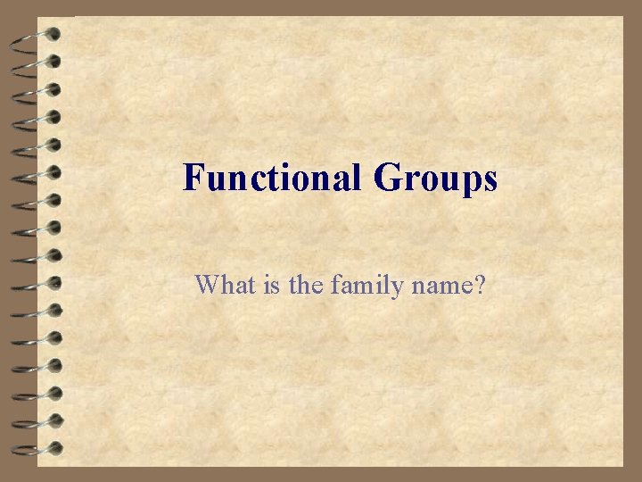 Functional Groups What is the family name? 