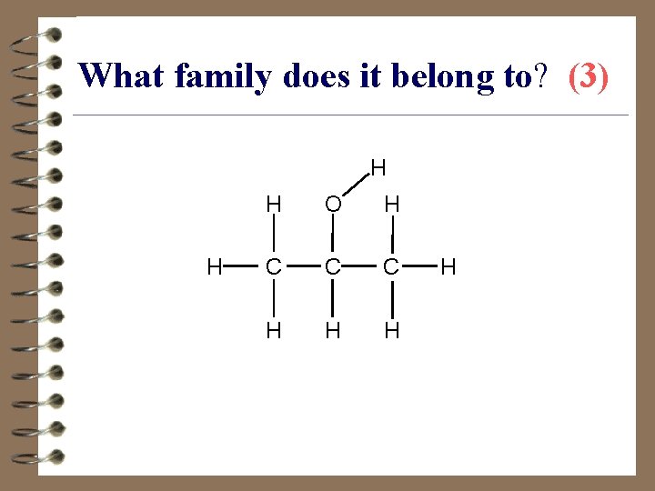 What family does it belong to? (3) H H H O H C C