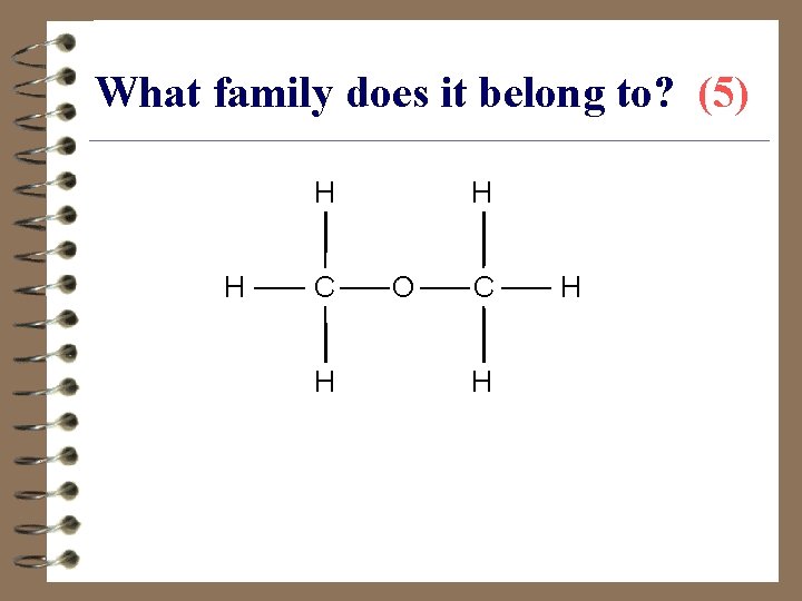 What family does it belong to? (5) H H C H H O C