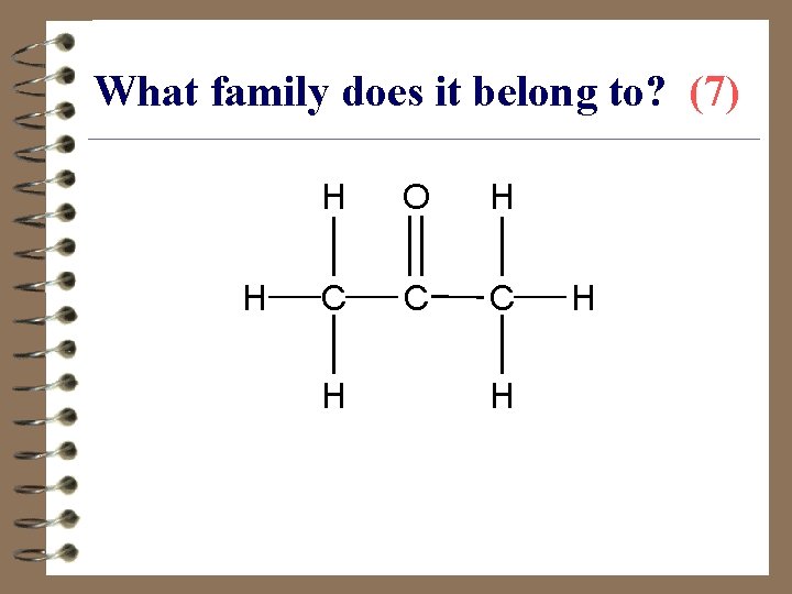 What family does it belong to? (7) H H O H C C C