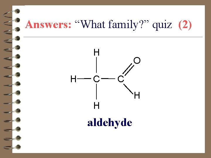 Answers: “What family? ” quiz (2) H H C O C H aldehyde H