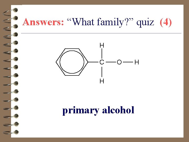 Answers: “What family? ” quiz (4) H C O H primary alcohol H 
