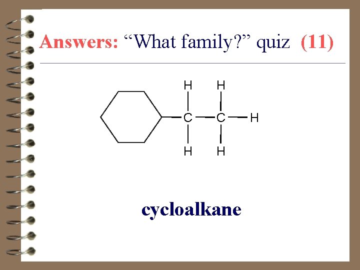 Answers: “What family? ” quiz (11) H H C C H H cycloalkane H