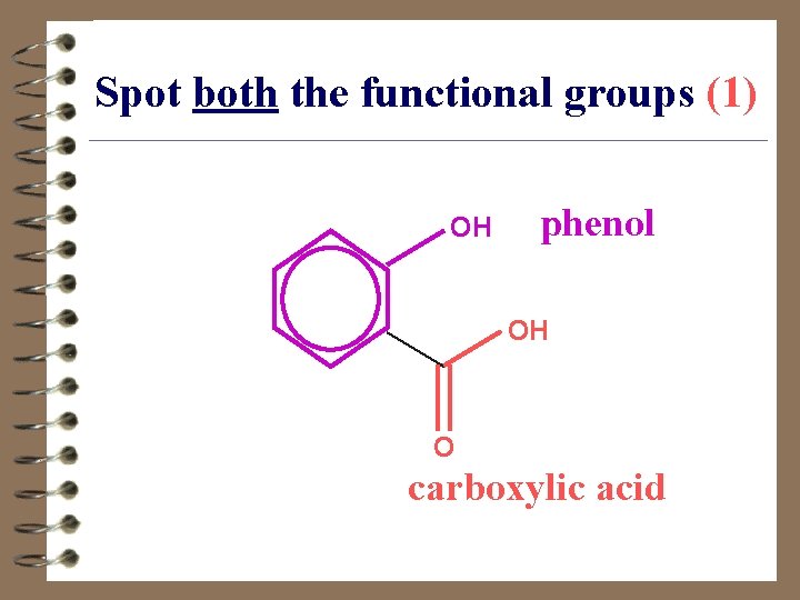 Spot both the functional groups (1) OH phenol OH O carboxylic acid 