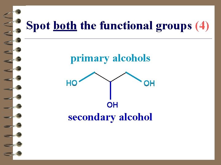 Spot both the functional groups (4) primary alcohols OH OH OH secondary alcohol 