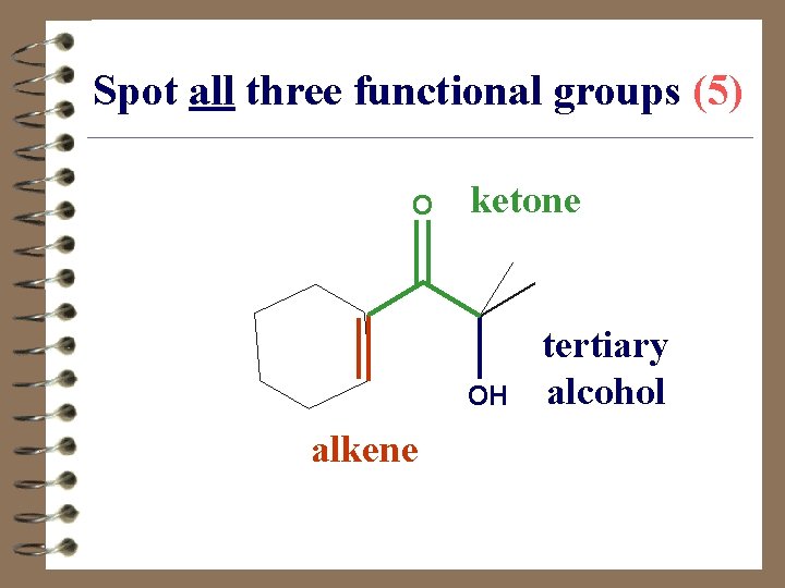 Spot all three functional groups (5) ketone O OH alkene tertiary alcohol 