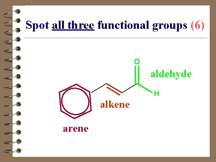 Spot all three functional groups (6) O aldehyde H alkene arene 