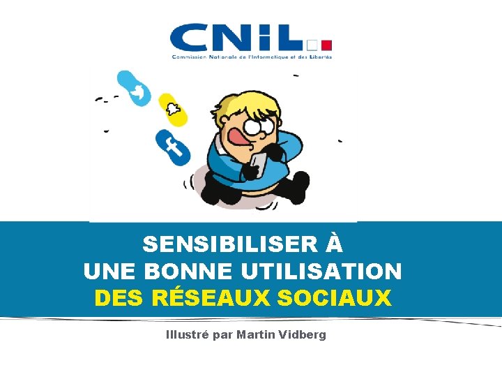 SENSIBILISER À UNE BONNE UTILISATION DES RÉSEAUX SOCIAUX Illustré par Martin Vidberg 