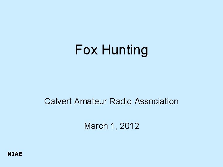 Fox Hunting Calvert Amateur Radio Association March 1, 2012 N 3 AE 