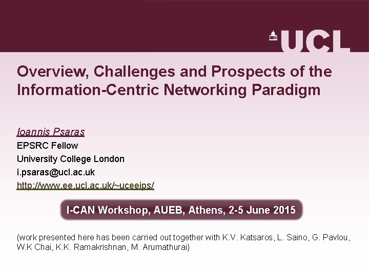 Overview, Challenges and Prospects of the Information-Centric Networking Paradigm Ioannis Psaras EPSRC Fellow University Overview, Challenges and Prospects of the Information-Centric Networking Paradigm Ioannis Psaras EPSRC Fellow University