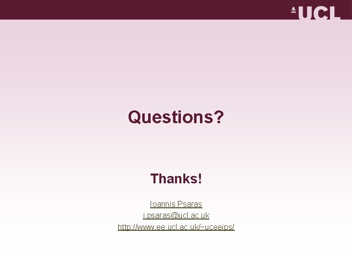 Questions? Thanks! Ioannis Psaras i. psaras@ucl. ac. uk http: //www. ee. ucl. ac. uk/~uceeips/ Questions? Thanks! Ioannis Psaras i. psaras@ucl. ac. uk http: //www. ee. ucl. ac. uk/~uceeips/