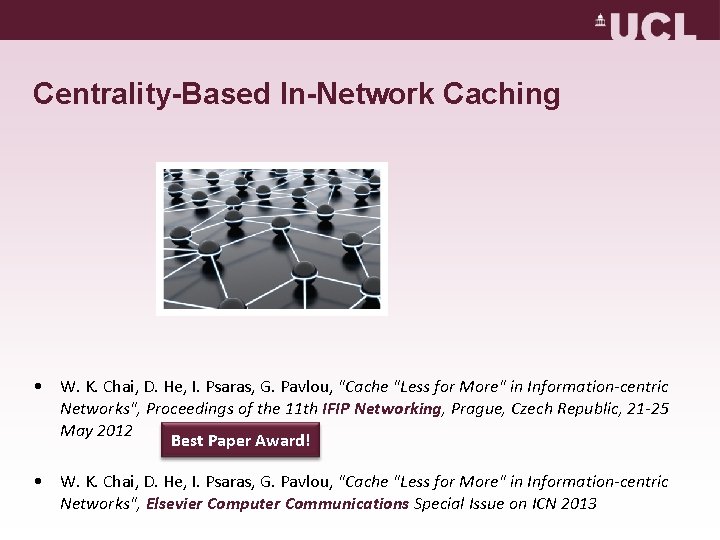 Centrality-Based In-Network Caching • W. K. Chai, D. He, I. Psaras, G. Pavlou, "Cache