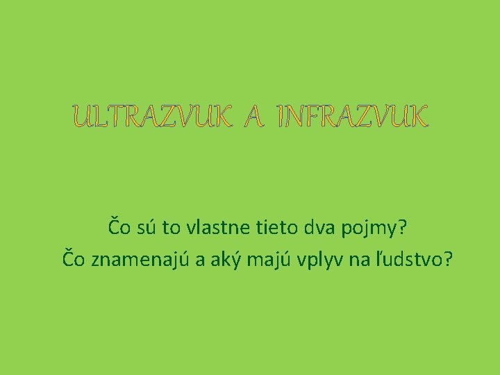 ULTRAZVUK A INFRAZVUK Čo sú to vlastne tieto dva pojmy? Čo znamenajú a aký