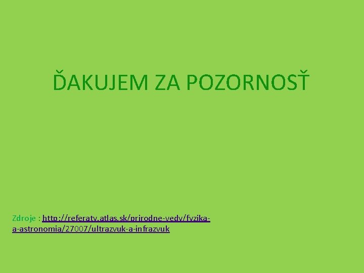 ĎAKUJEM ZA POZORNOSŤ Zdroje : http: //referaty. atlas. sk/prirodne-vedy/fyzikaa-astronomia/27007/ultrazvuk-a-infrazvuk 